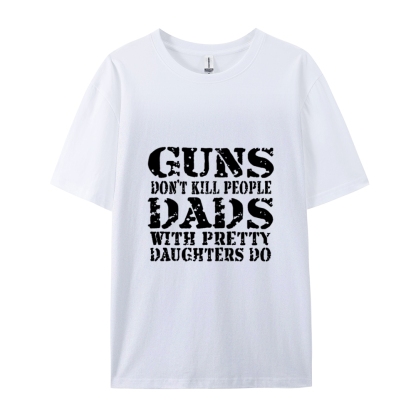 Guns Don't Kill People Dads With Pretty Daughters Do Funny Dad Cotton T-shirt