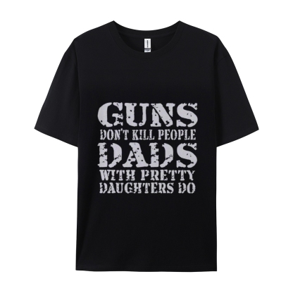 Guns Don't Kill People Dads With Pretty Daughters Do Funny Dad Cotton T-shirt