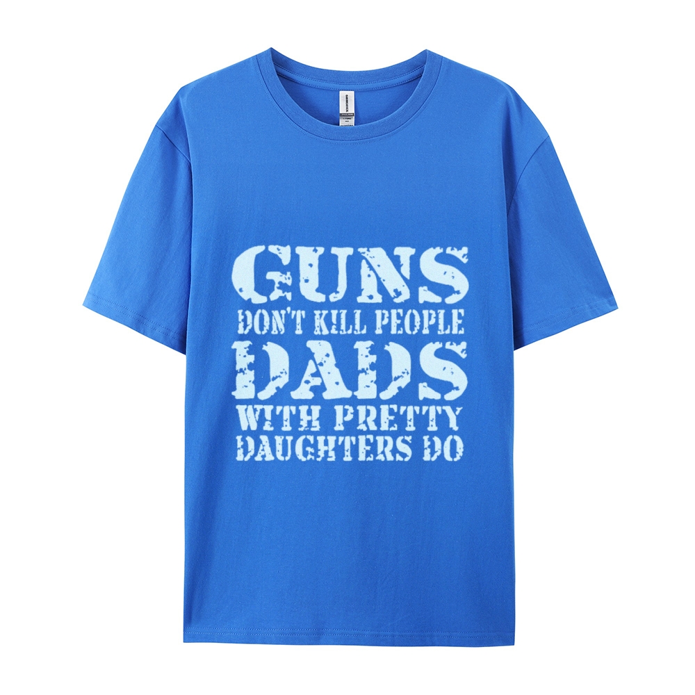Guns Don't Kill People Dads With Pretty Daughters Do Funny Dad Cotton T-shirt