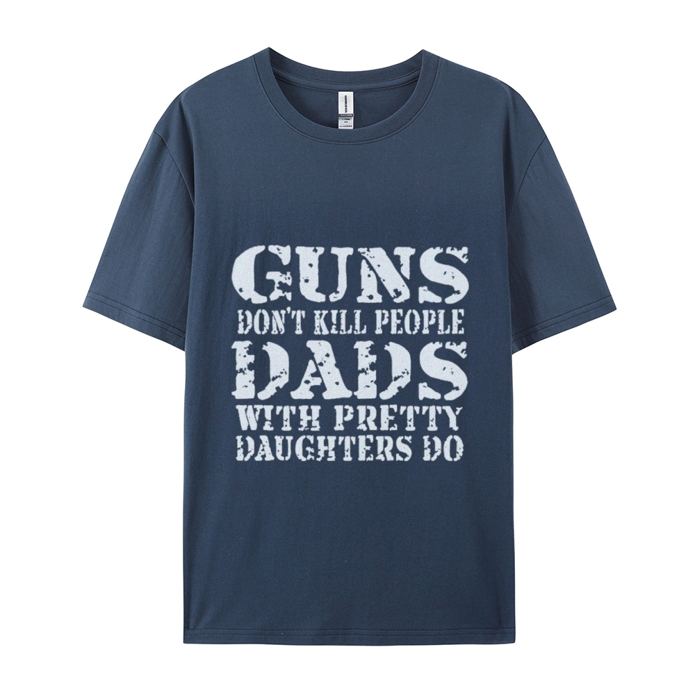 Guns Don't Kill People Dads With Pretty Daughters Do Funny Dad Cotton T-shirt