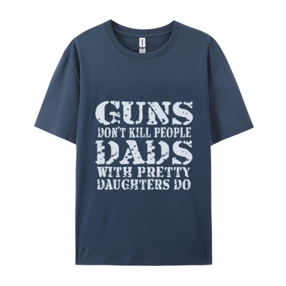 Guns Don't Kill People Dads With Pretty Daughters Do Funny Dad Cotton T-shirt