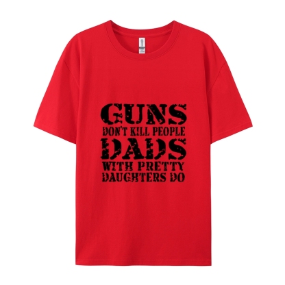 Guns Don't Kill People Dads With Pretty Daughters Do Funny Dad Cotton T-shirt