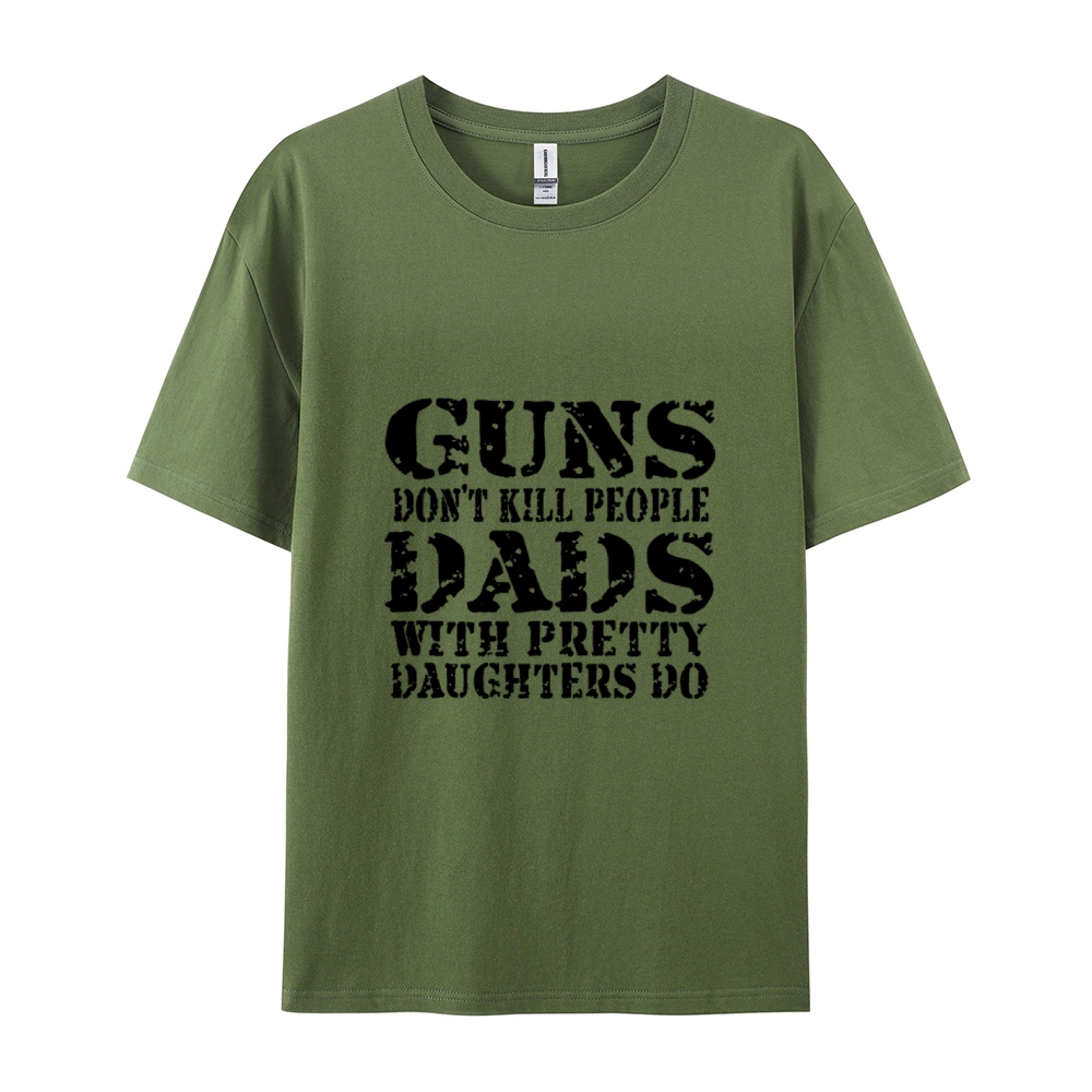 Guns Don't Kill People Dads With Pretty Daughters Do Funny Dad Cotton T-shirt