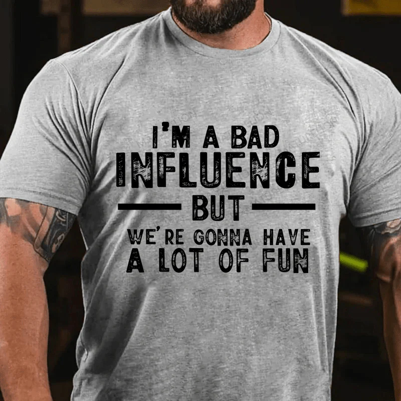 "I'm A Bad Influence But We're Gonna Have A Lot Of Fun" Unisex Cotton T-shirt (Free Customization)
