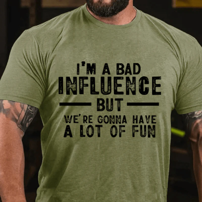 "I'm A Bad Influence But We're Gonna Have A Lot Of Fun" Unisex Cotton T-shirt (Free Customization)