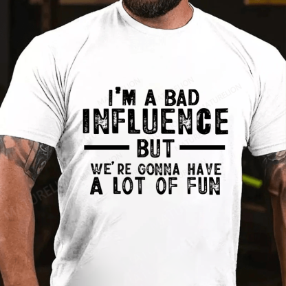 "I'm A Bad Influence But We're Gonna Have A Lot Of Fun" Unisex Cotton T-shirt (Free Customization)