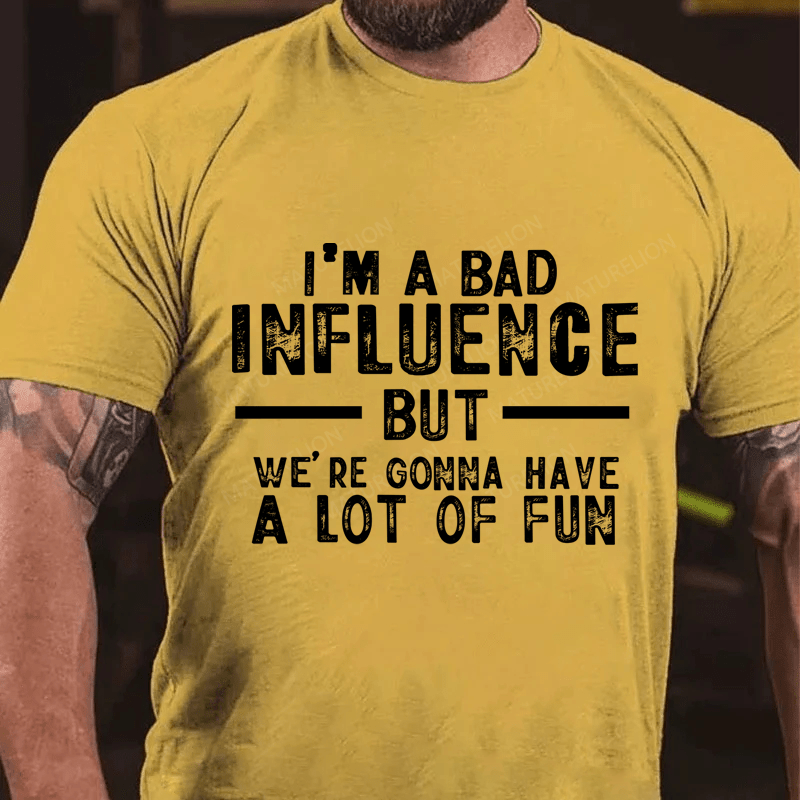 "I'm A Bad Influence But We're Gonna Have A Lot Of Fun" Unisex Cotton T-shirt (Free Customization)