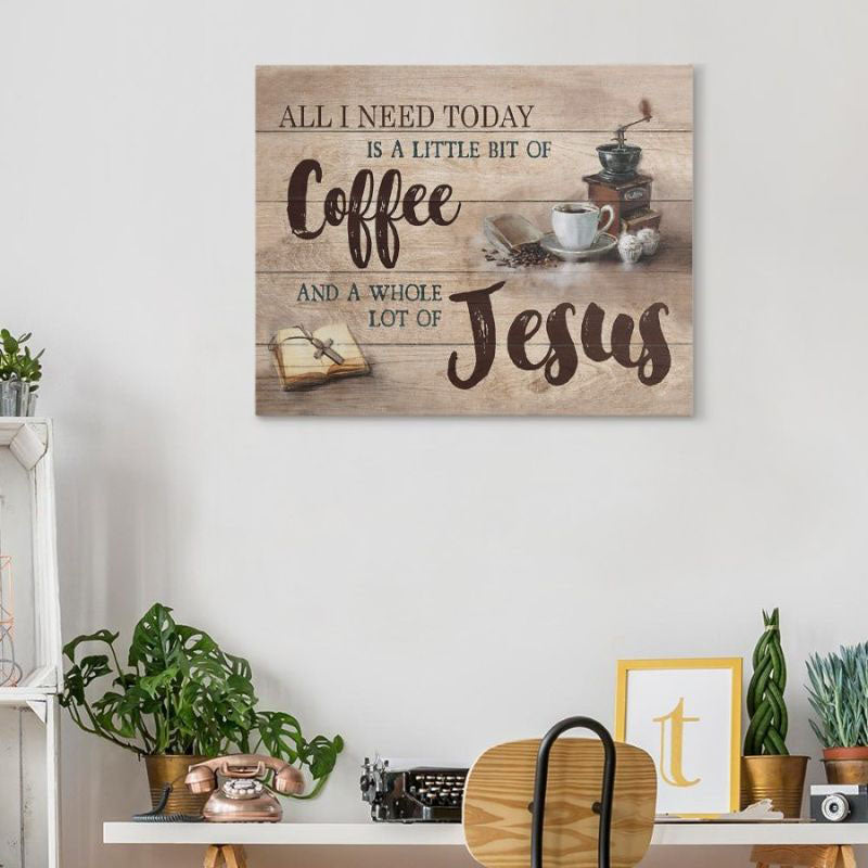 All I Need Today Is A Little Of Coffee And A Whole Lot Of Jesus - D361 - Gallery Wrapped Canvas Prints