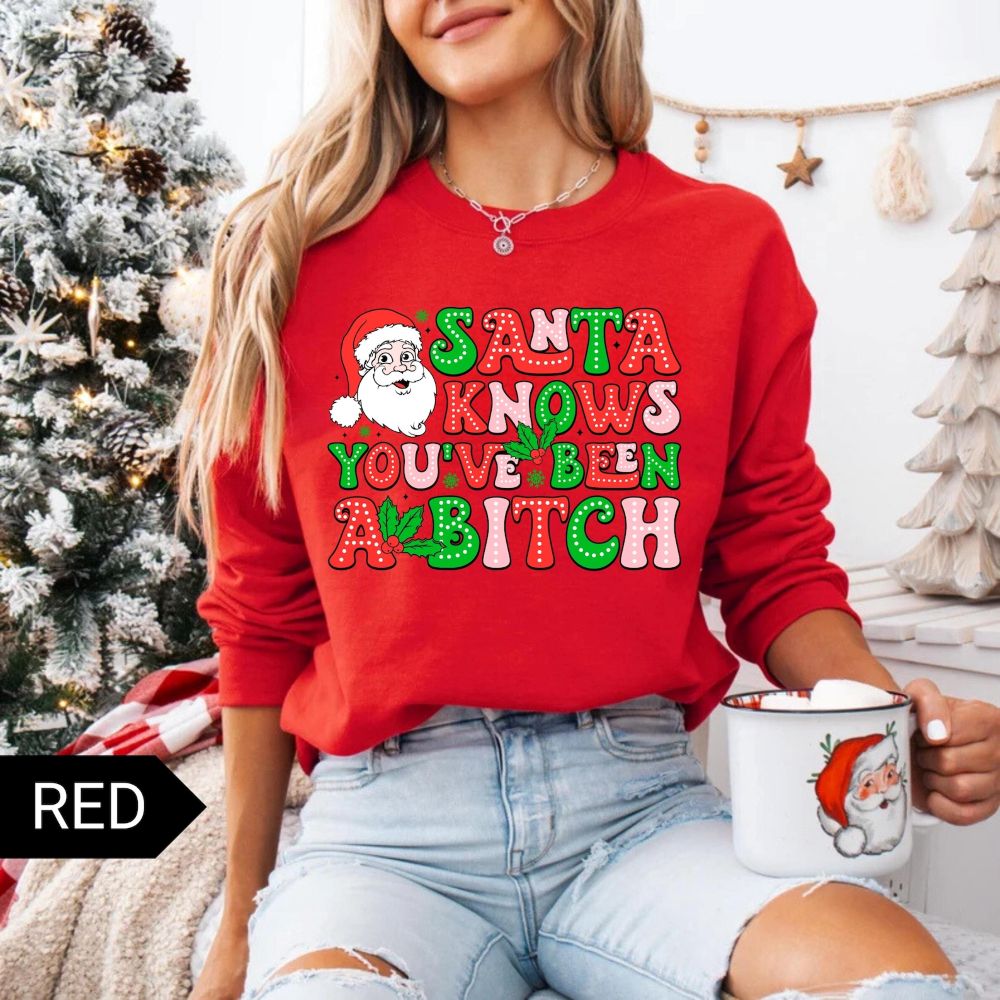 Santa Knows You’ve Been A B*tch – Humorous Christmas Graphic Shirt