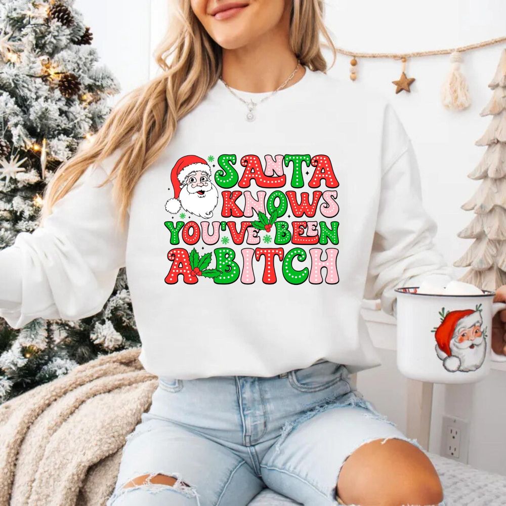 Santa Knows You’ve Been A B*tch – Humorous Christmas Graphic Shirt