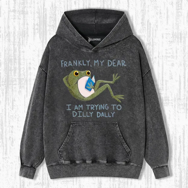 BEST FRANKLY MY DEAR I AM TRYING TO DILLY DALLY FROG  HOODIE