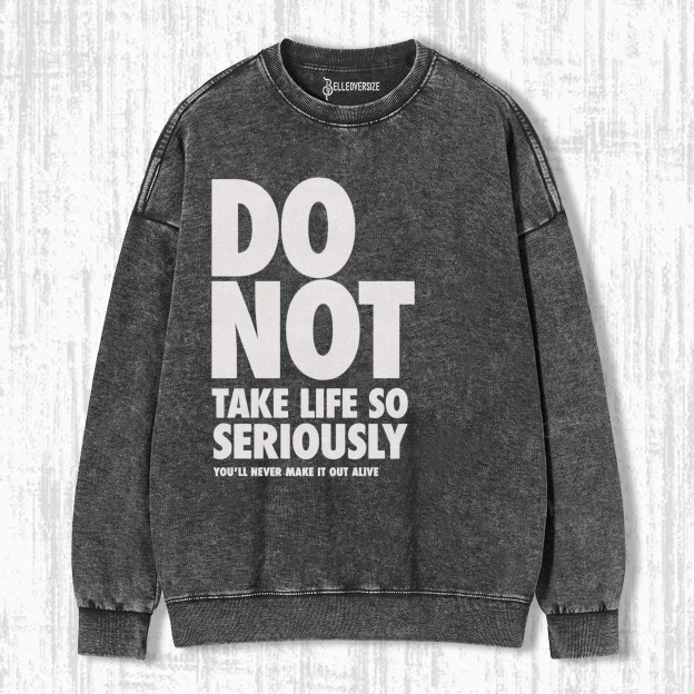 DO NOT TAKE LIFE SO SERIOUSLY SWEATSHIRTS
