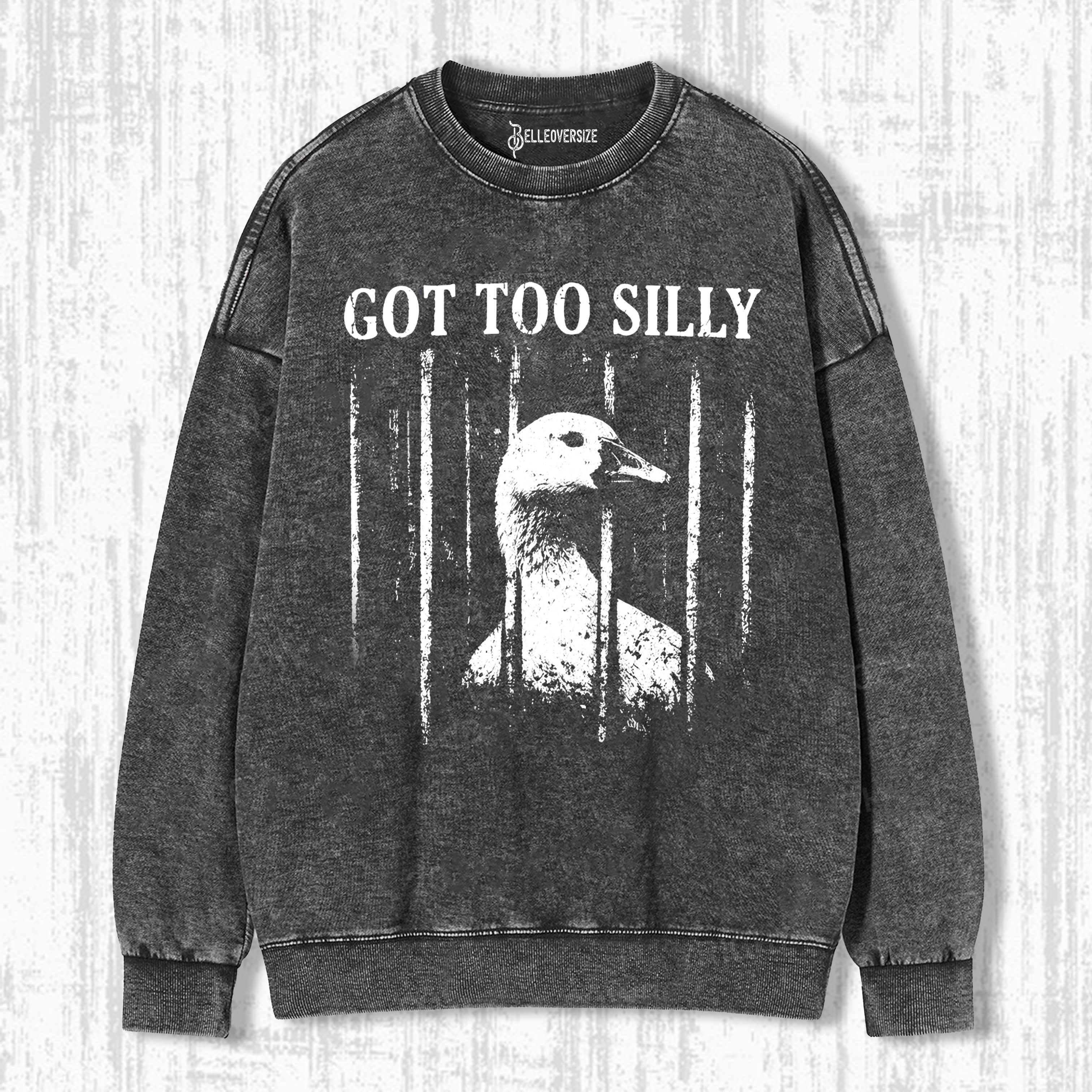 GOT TOO SILLY GOOSE SWEATSHIRTS