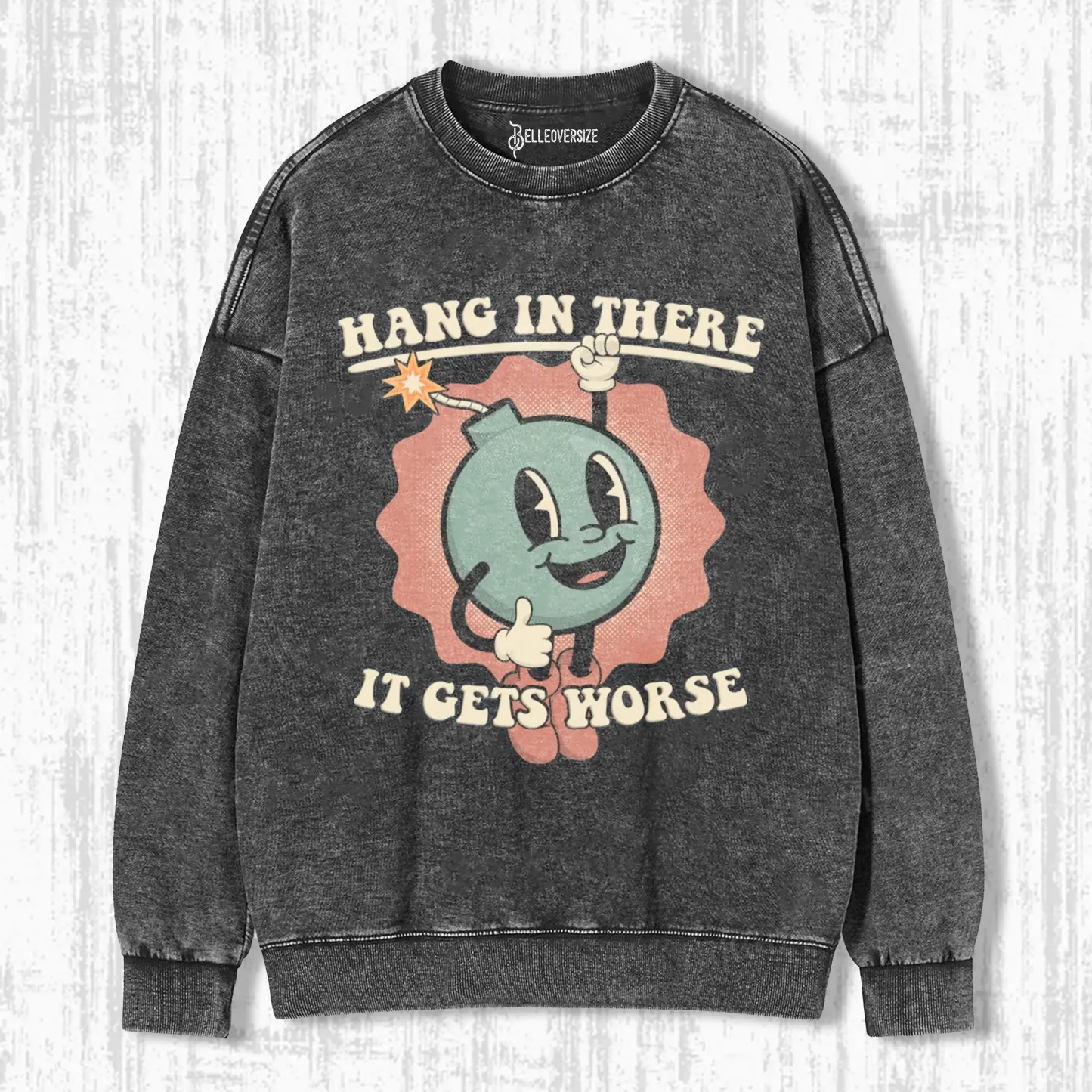 HANG IN THERE -IT GETS WORSE SWEATSHIRTS