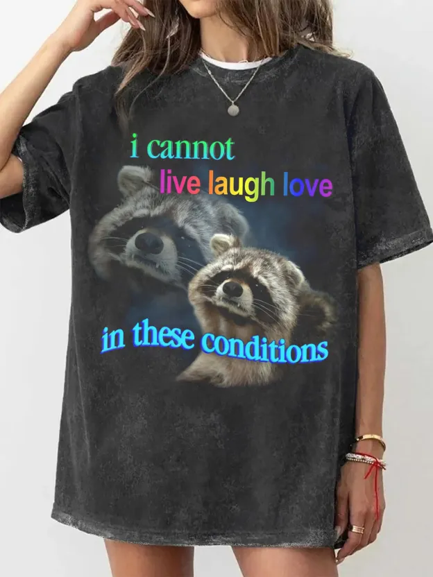 I CANNOT LIVE LAUGH LOVE IN THESE CONDITIONS RACCOON  T-SHIRT