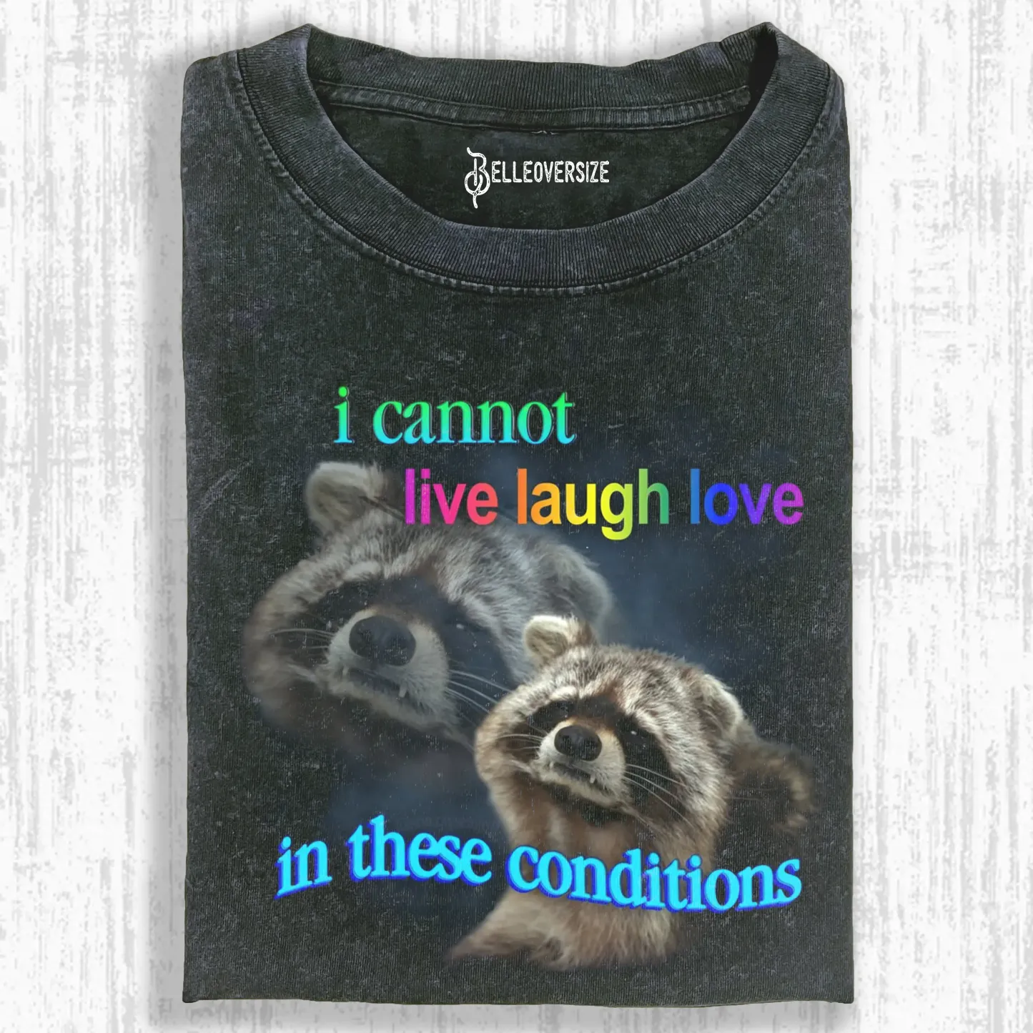 I CANNOT LIVE LAUGH LOVE IN THESE CONDITIONS RACCOON T-SHIRT