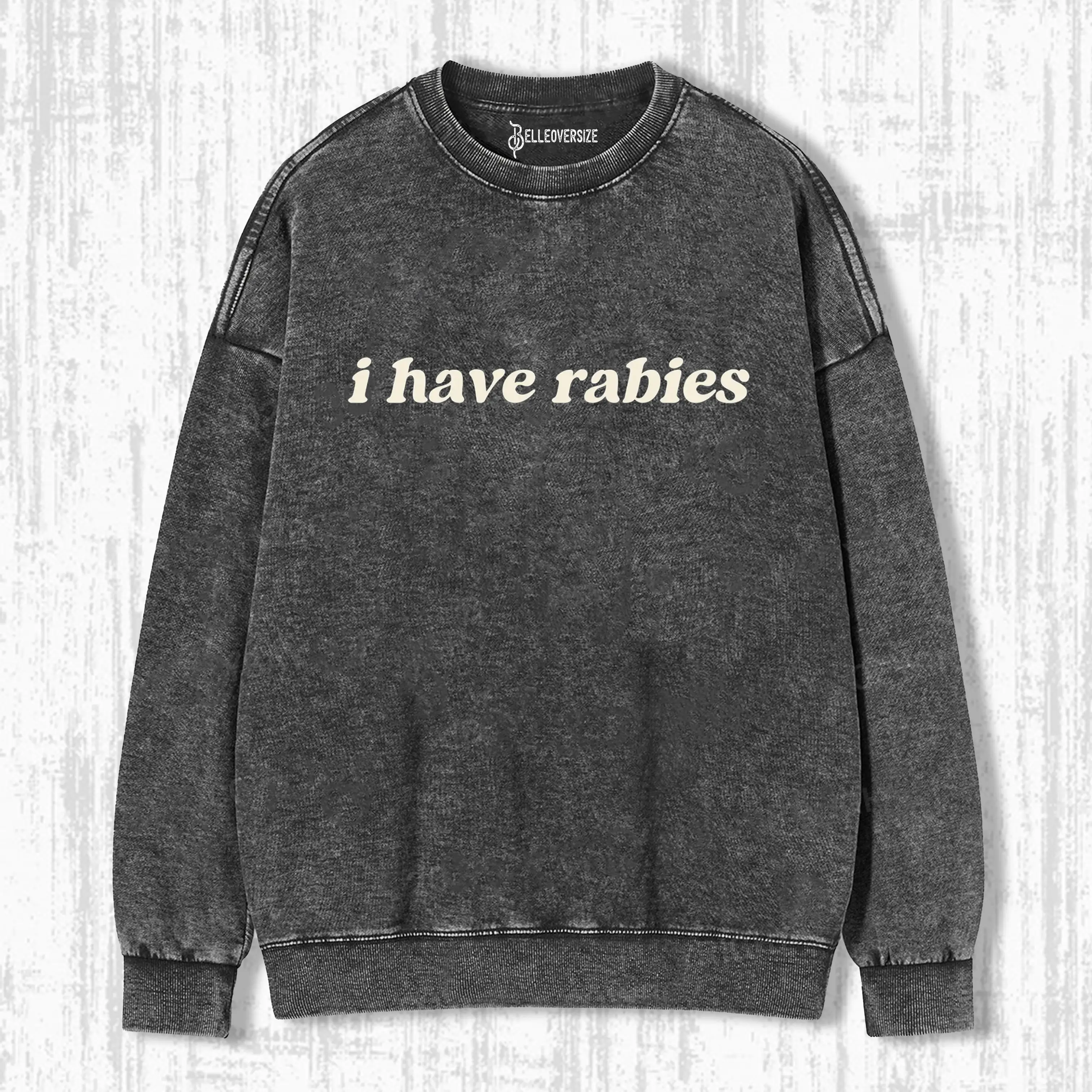 I HAVE RABIES SWEATSHIRTS