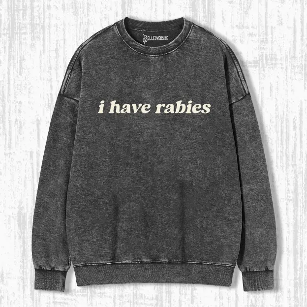 I HAVE RABIES SWEATSHIRTS