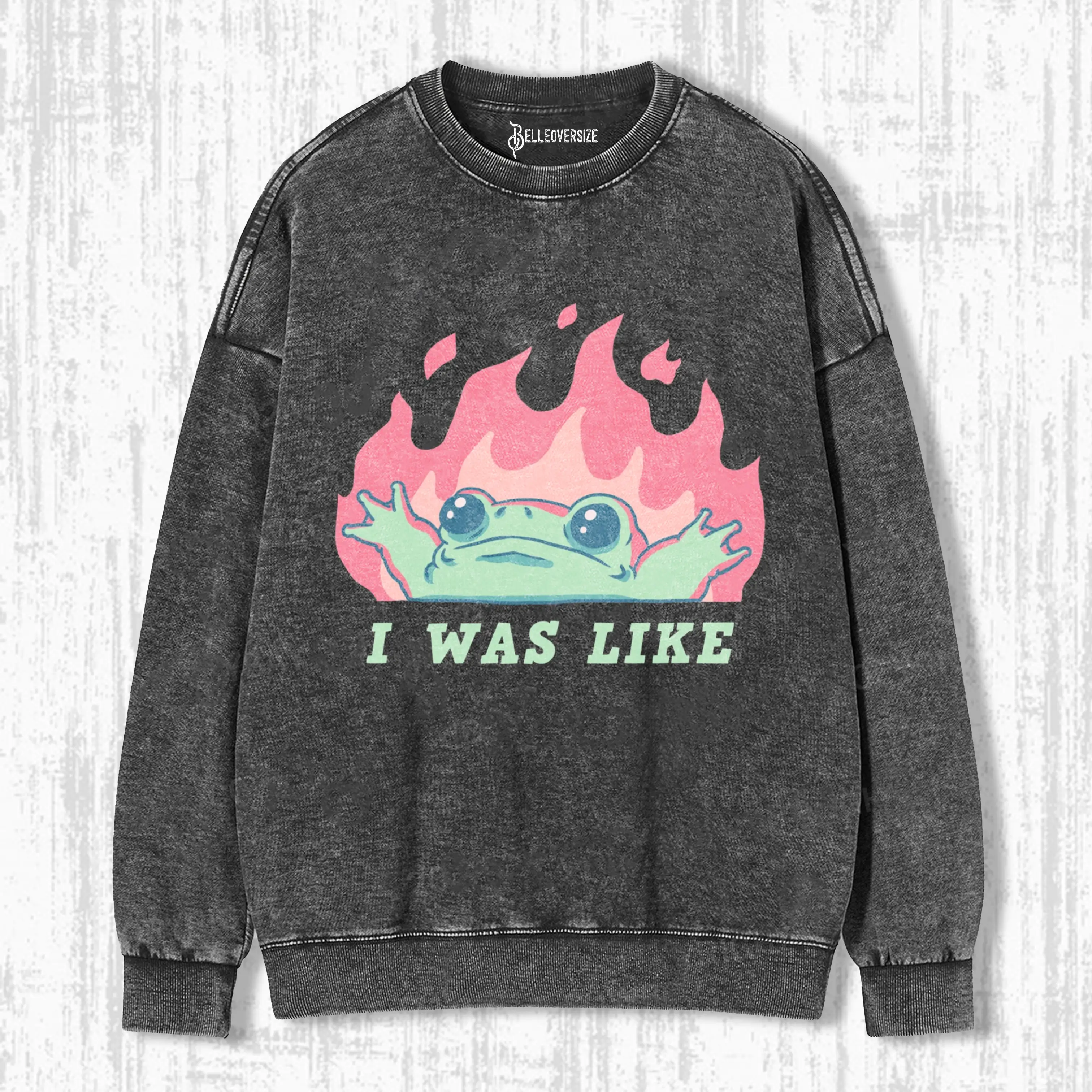 I WAS LIKE FIRE FROG SWEATSHIRTS 