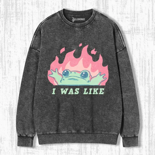 I WAS LIKE FIRE FROG SWEATSHIRTS 