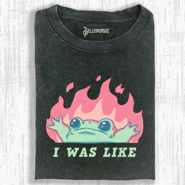 I WAS LIKE FIRE FROG  T-SHIRT