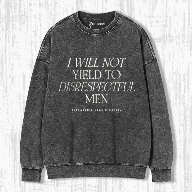 I WILL NOT YIELD TO DISRESPECTFUL MEN SWEATSHIRTS