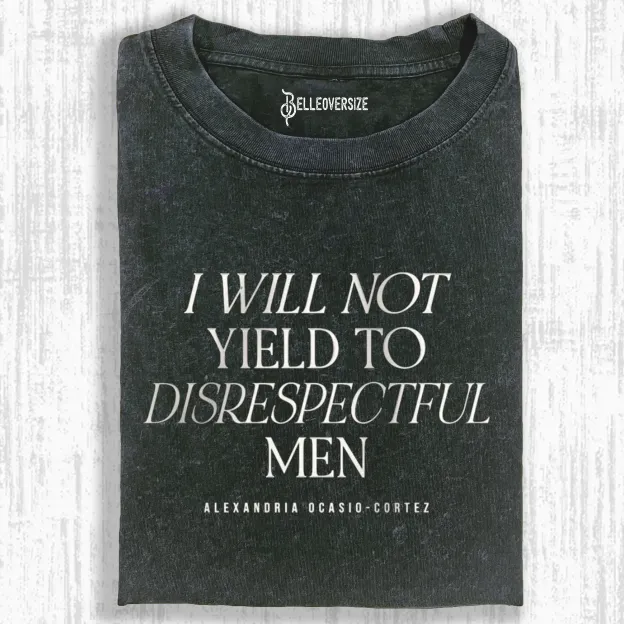 I WILL NOT YIELD TO DISRESPECTFUL MEN T-SHIRT