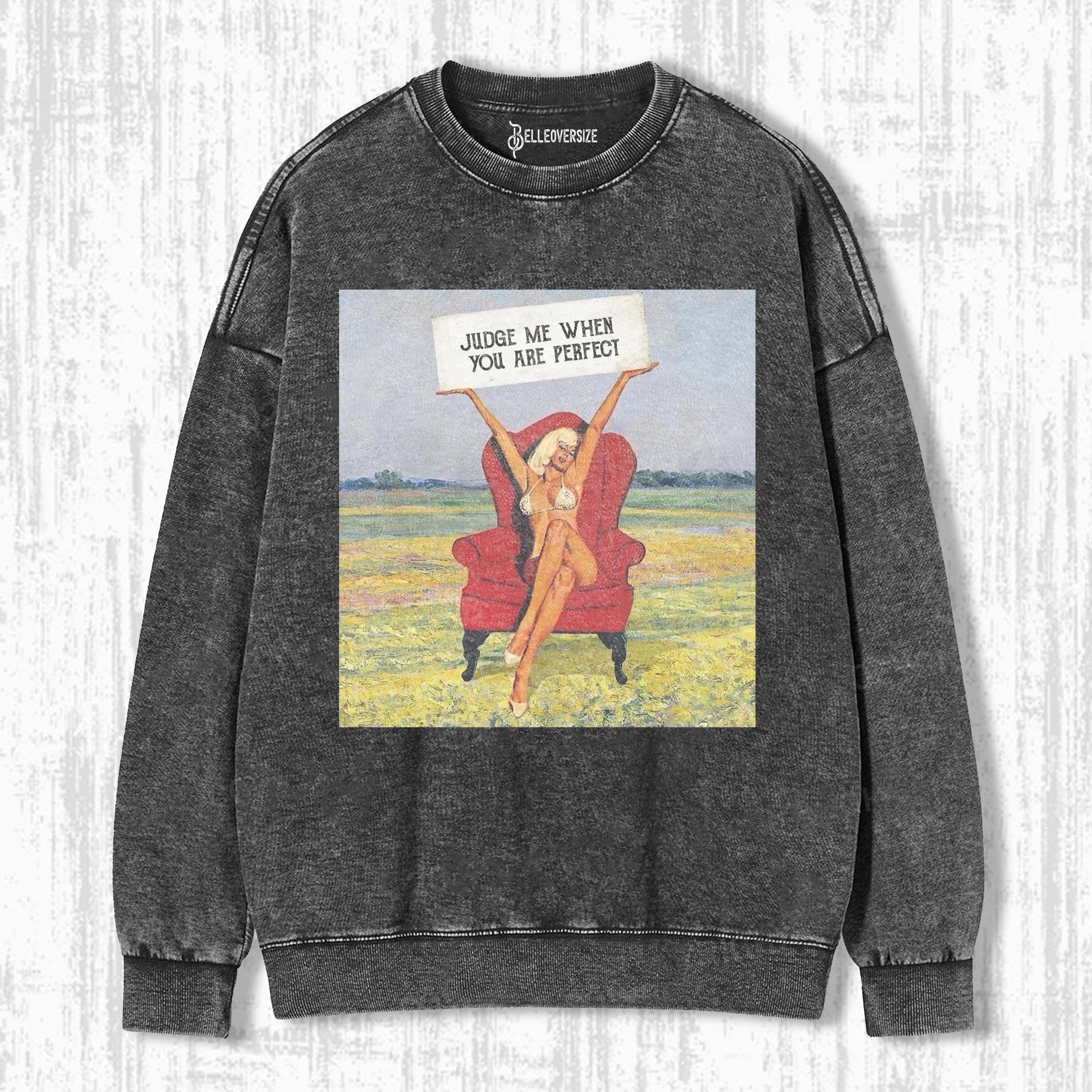 JUDGE ME WHEN YOU ARE PERFECT SWEATSHIRTS