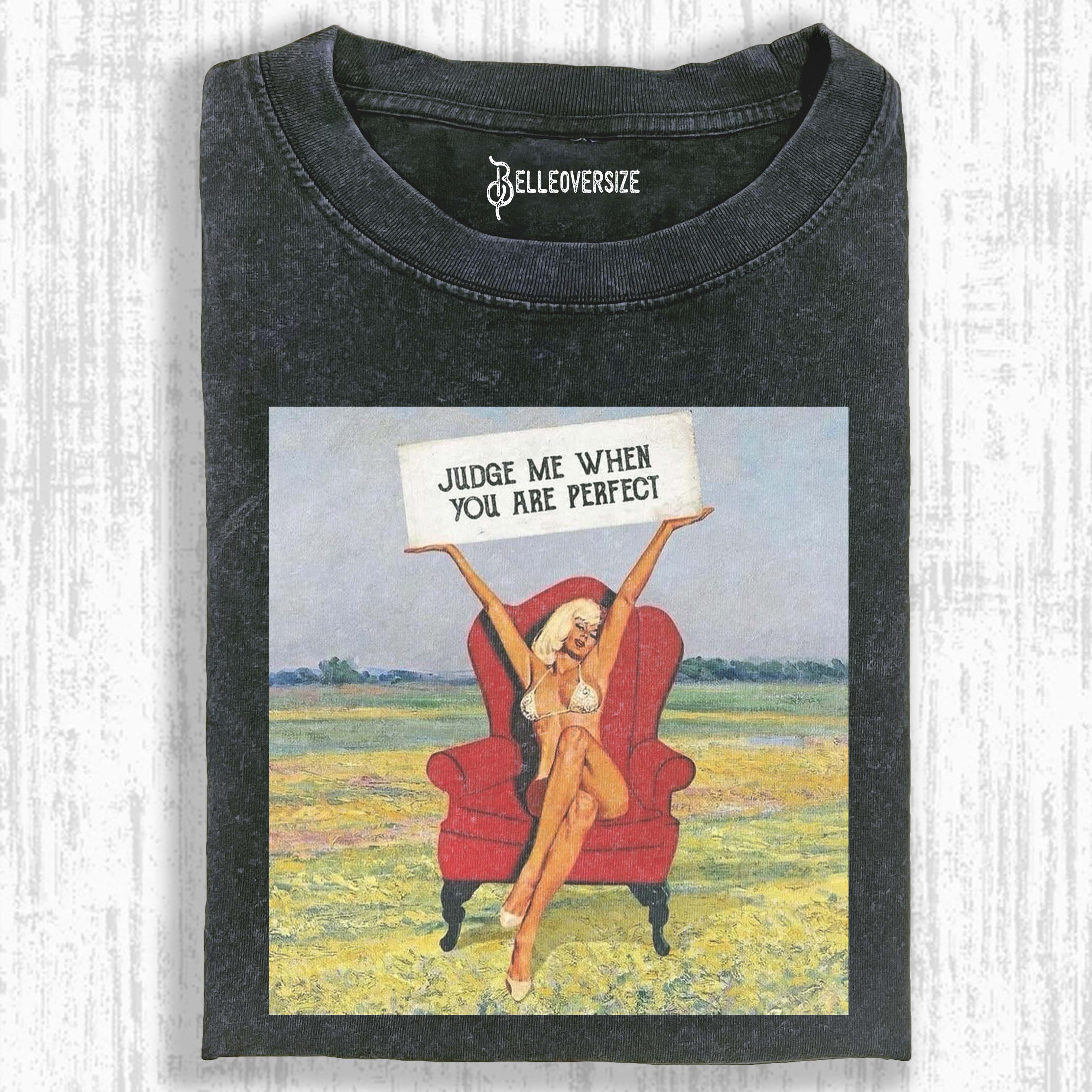 JUDGE ME WHEN YOU ARE PERFECT T-SHIRT