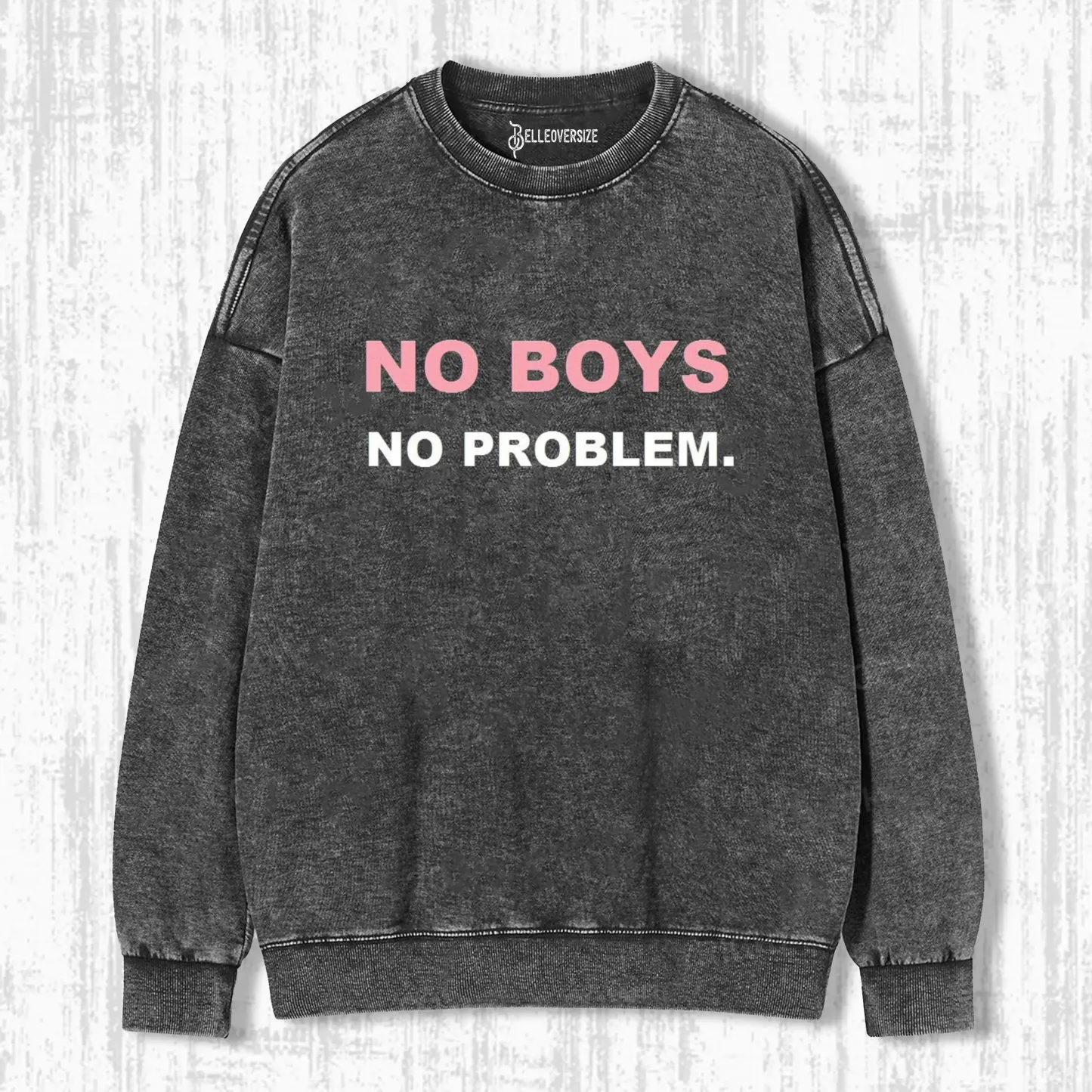 NO BOYS NO PROBLEM SWEATSHIRTS