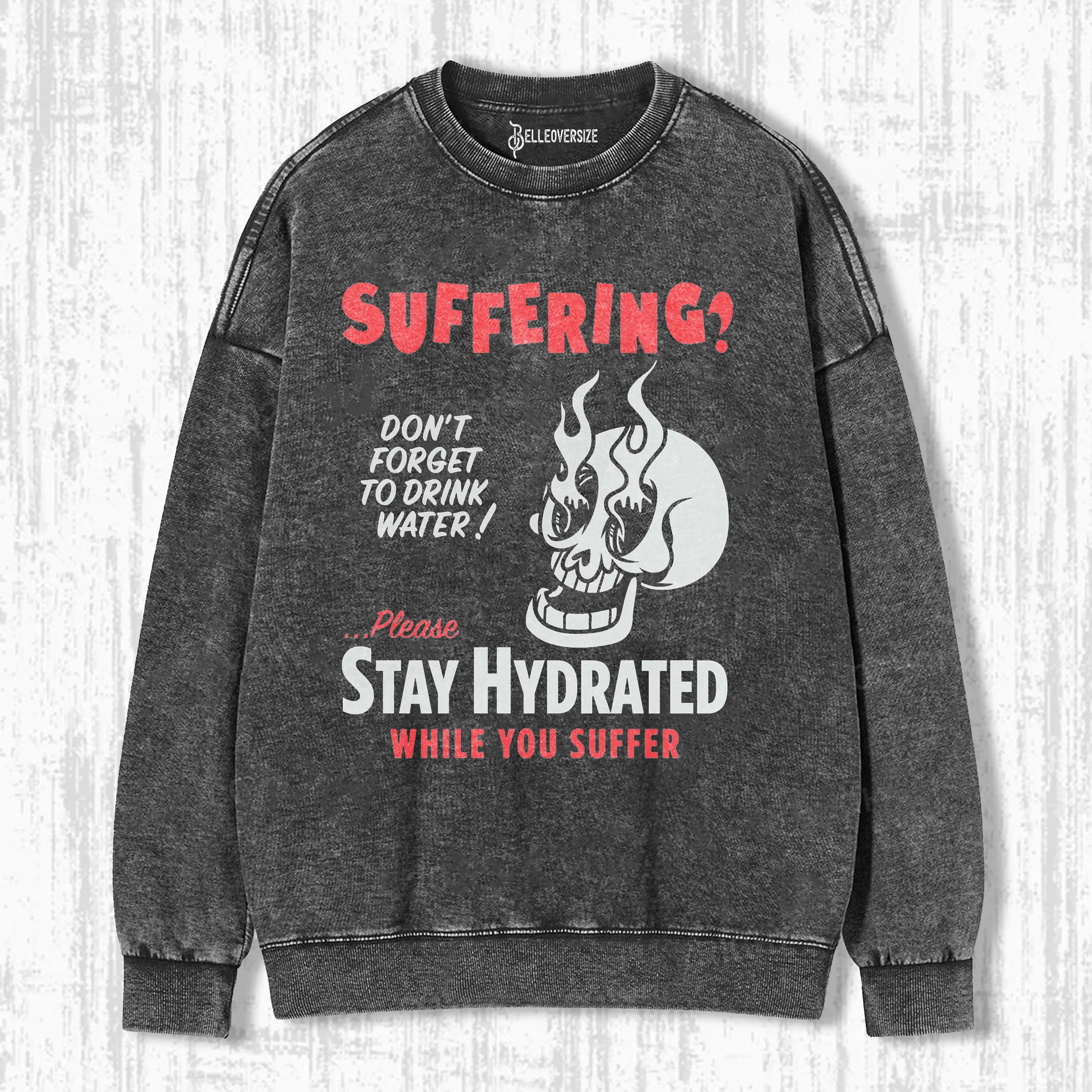 STAY HYDRATED WHILE YOU SUFFER SWEATSHIRTS