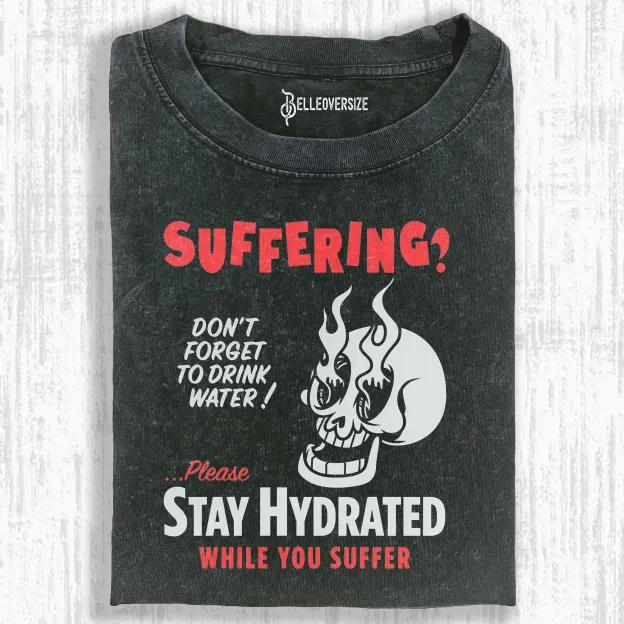 STAY HYDRATED WHILE YOU SUFFER  T-SHIRT