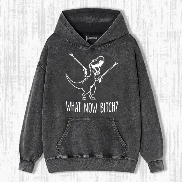 WHAT NOW BITCH  HOODIE