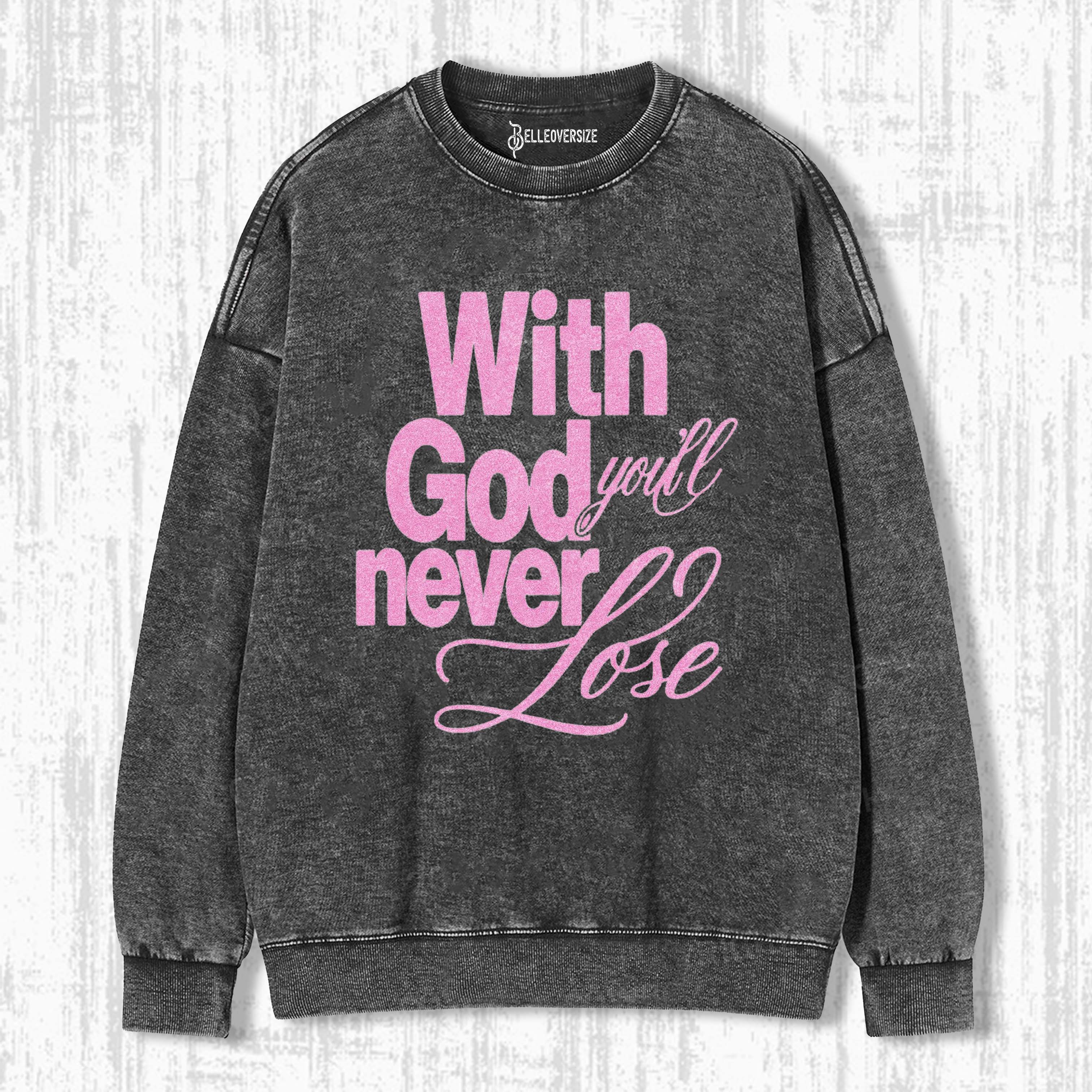 WITH GOD YOU WILL NEVER LOSE SWEATSHIRTS