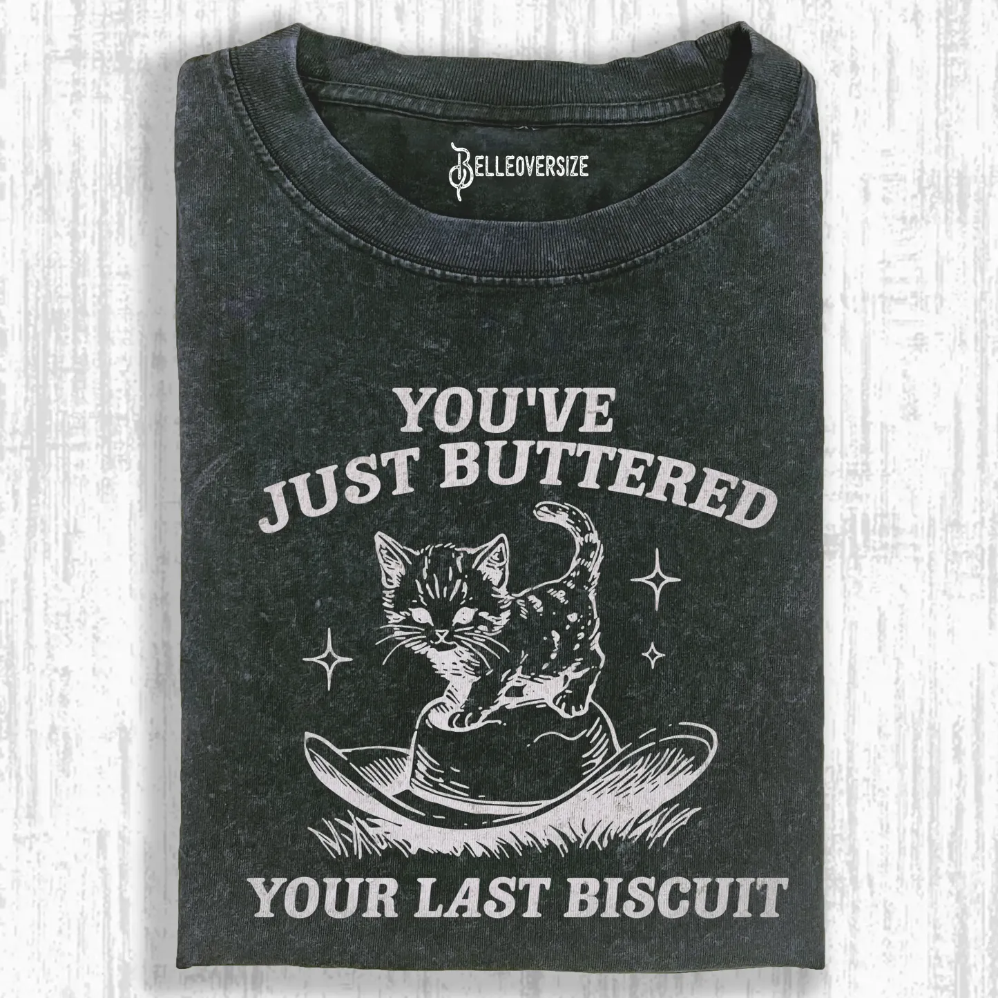 YOU'VE JUST BUTTERED YOUR LAST BISCUIT T-SHIRT
