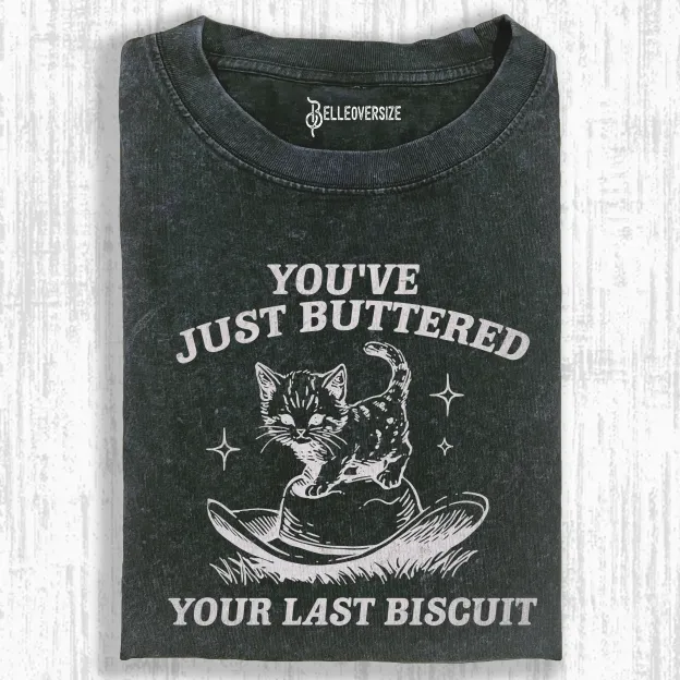 YOU'VE JUST BUTTERED YOUR LAST BISCUIT T-SHIRT