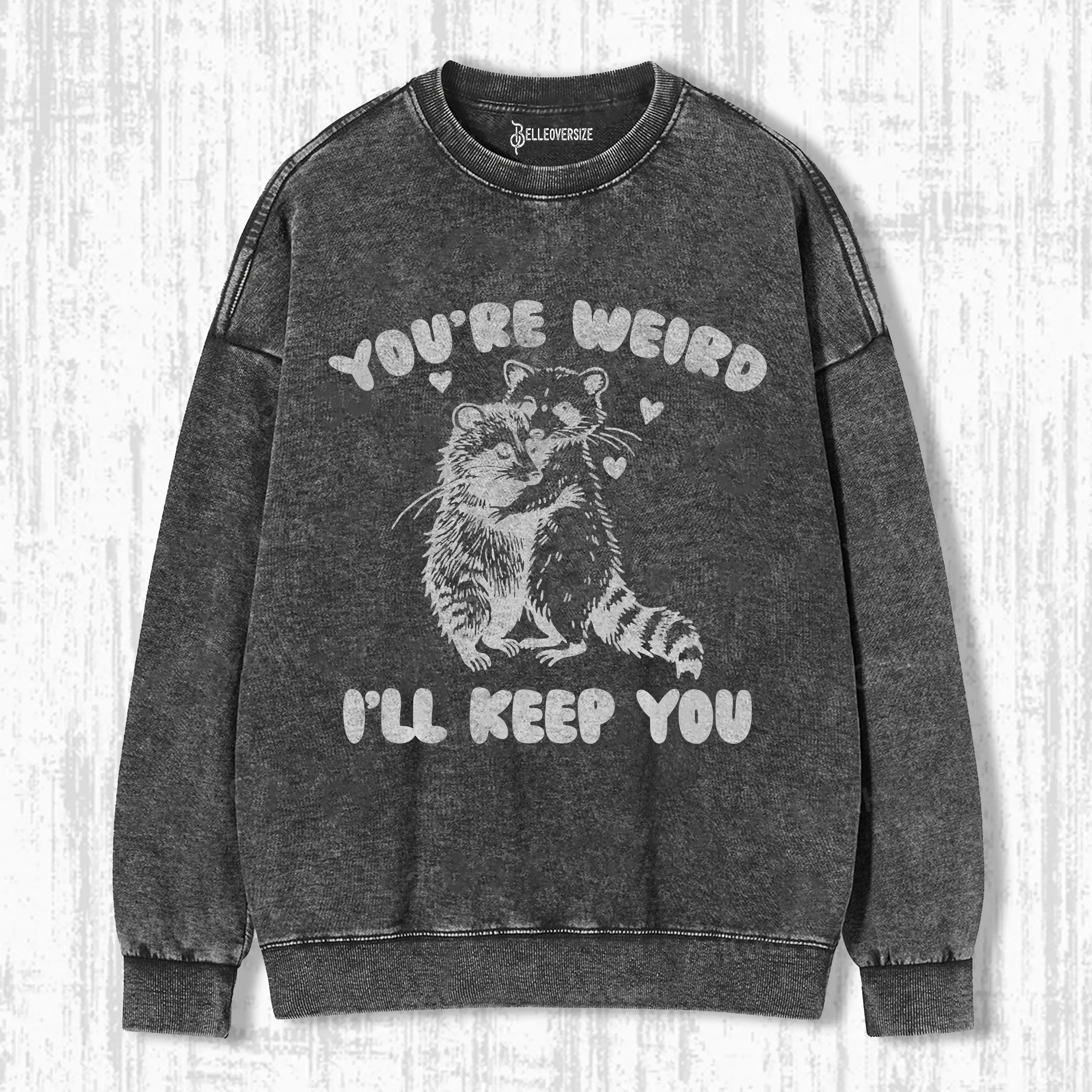YOUR RE WEIRD ILL KEEP YOU SWEATSHIRTS