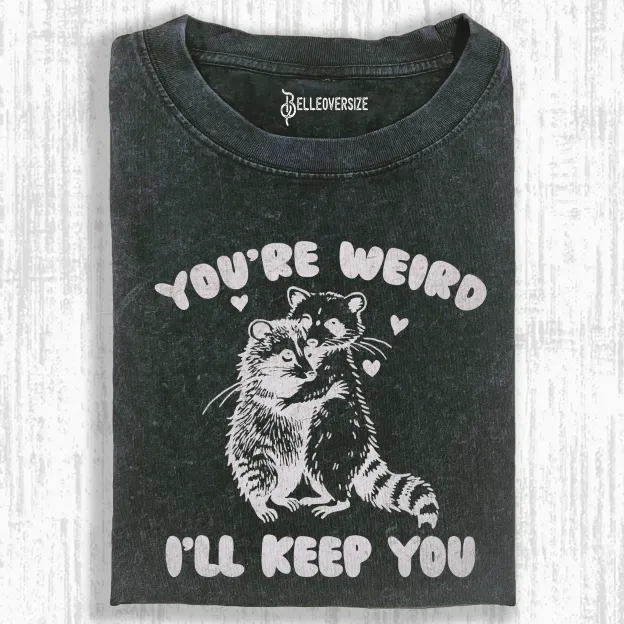 YOUR RE WEIRD ILL KEEP YOU T-SHIRT