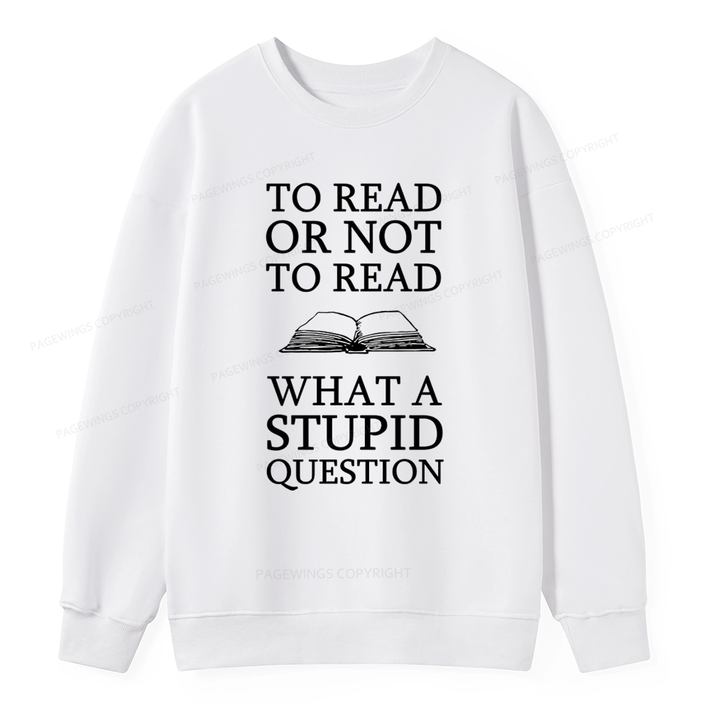 Pagewings To Read Or Not To Read What A Stupid Question Unisexx Classic Sweatshirt