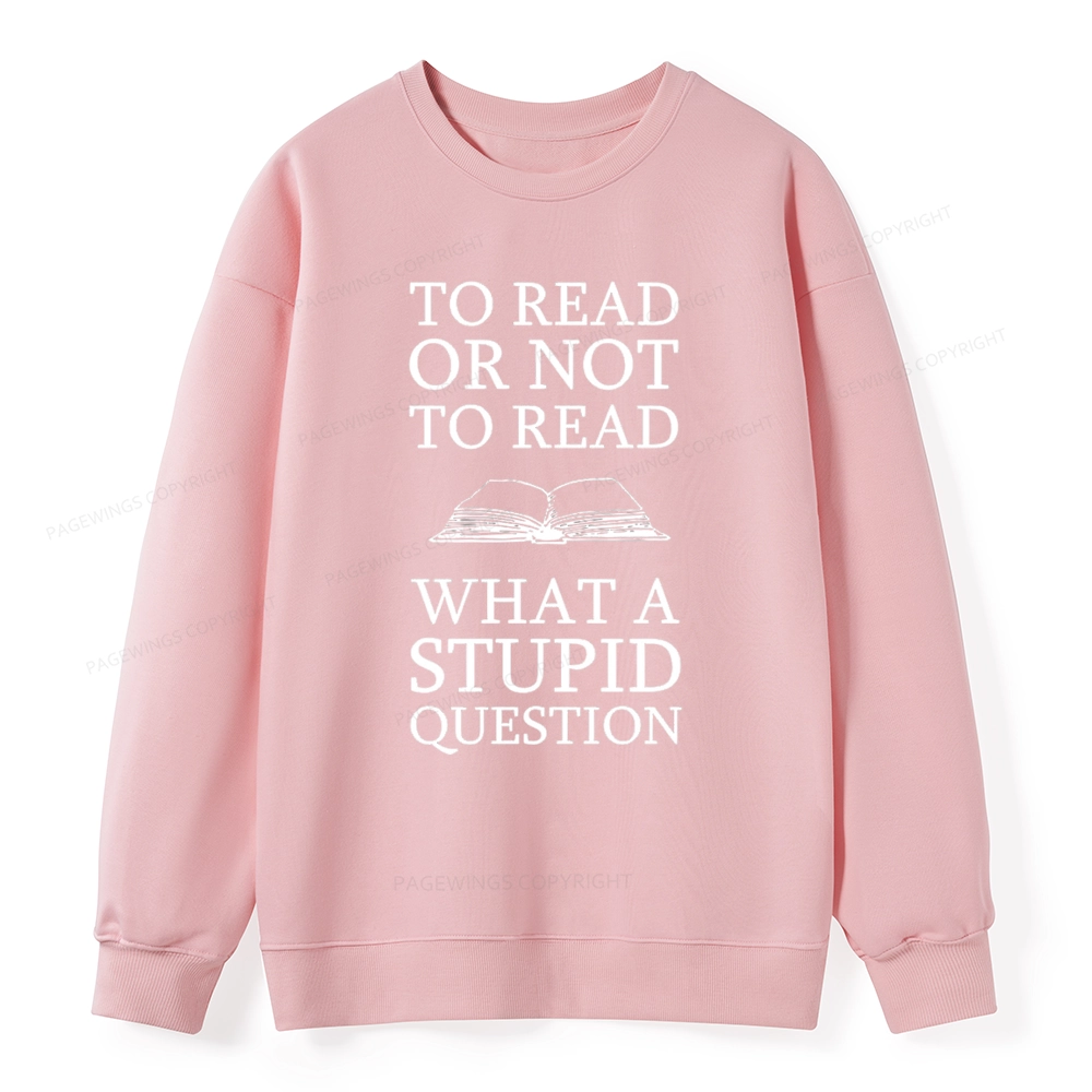 Pagewings To Read Or Not To Read What A Stupid Question Unisexx Classic Sweatshirt