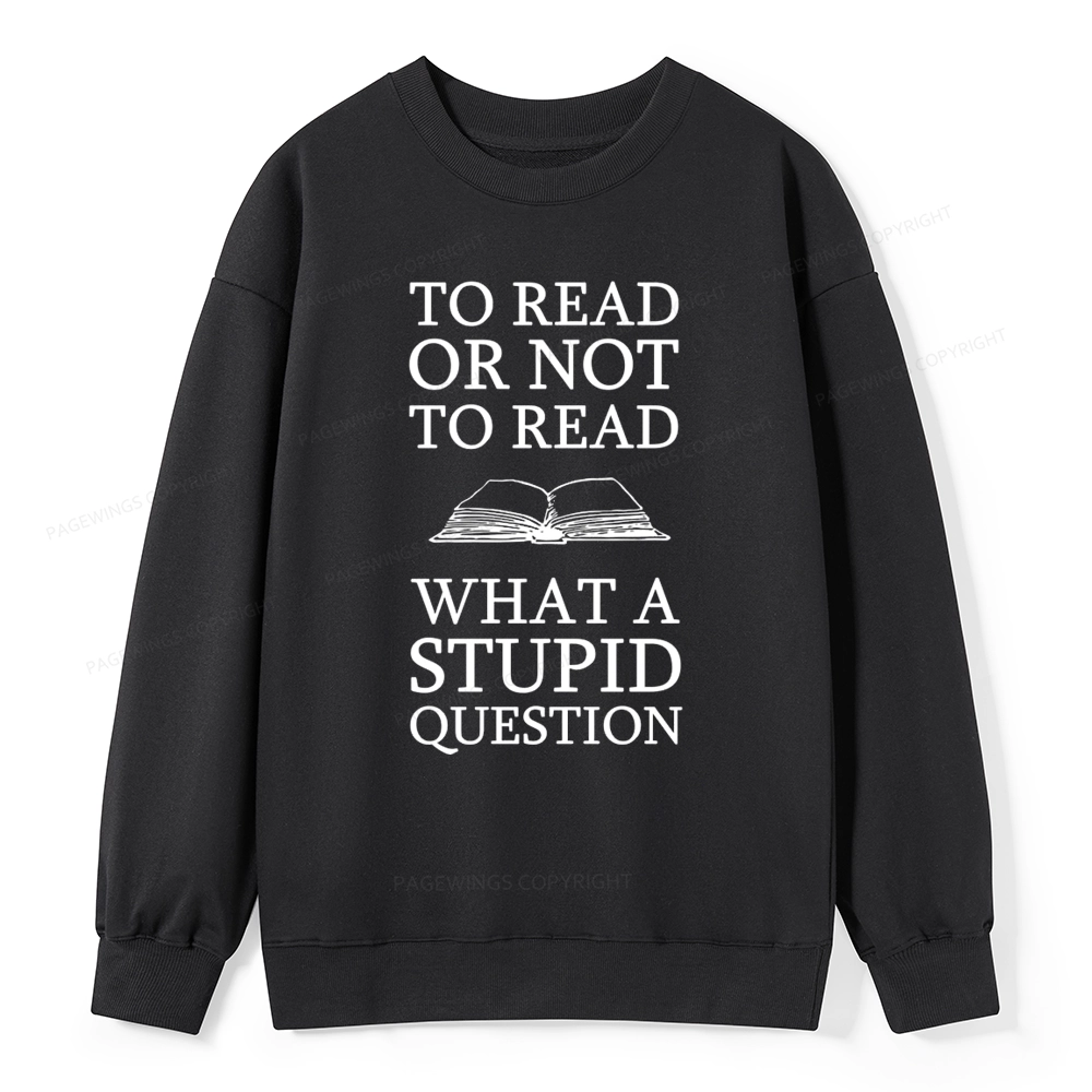 Pagewings To Read Or Not To Read What A Stupid Question Unisexx Classic Sweatshirt