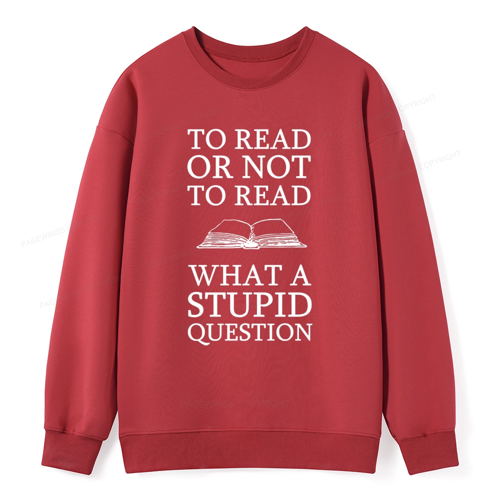 Pagewings To Read Or Not To Read What A Stupid Question Unisexx Classic Sweatshirt
