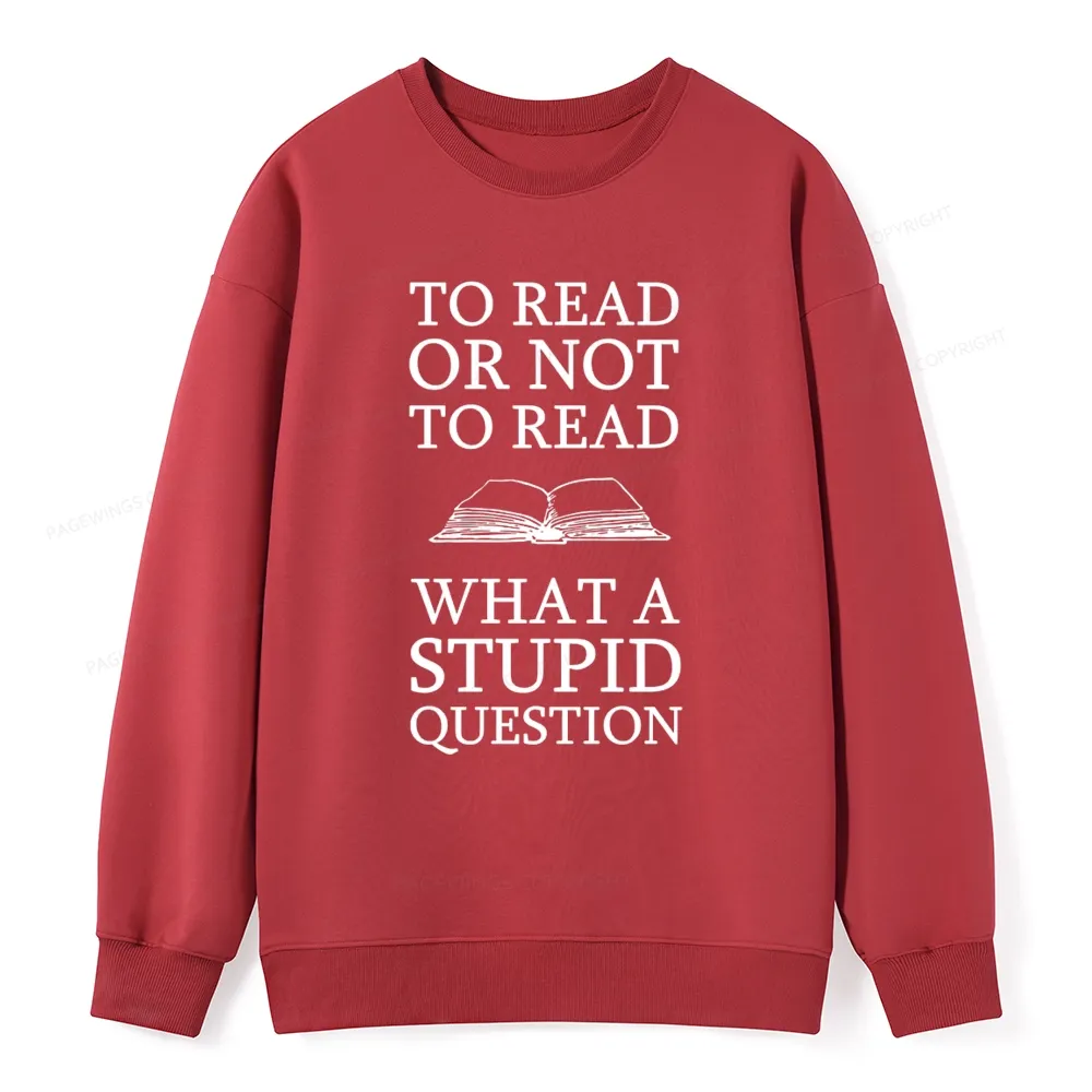 Pagewings To Read Or Not To Read What A Stupid Question Unisexx Classic Sweatshirt