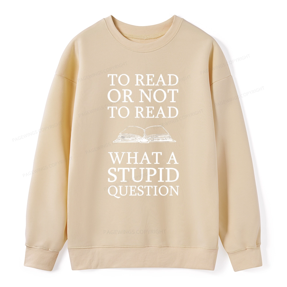 Pagewings To Read Or Not To Read What A Stupid Question Unisexx Classic Sweatshirt