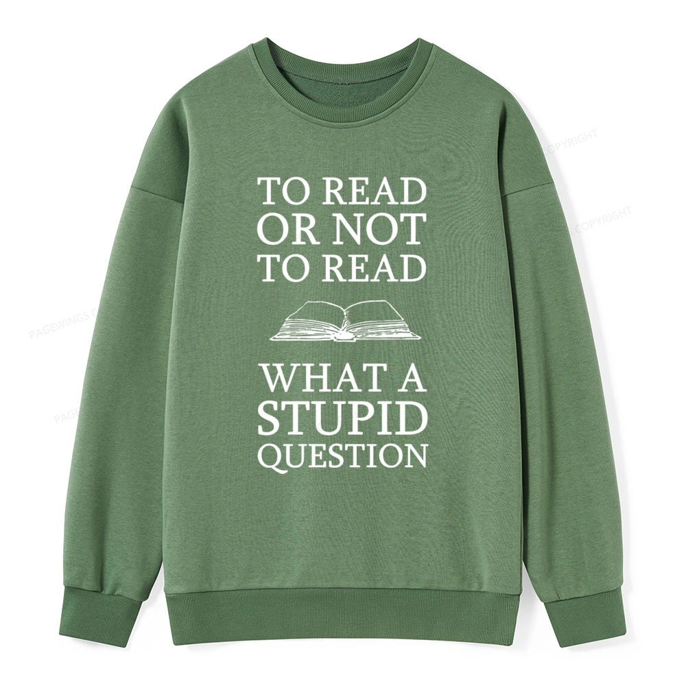 Pagewings To Read Or Not To Read What A Stupid Question Unisexx Classic Sweatshirt