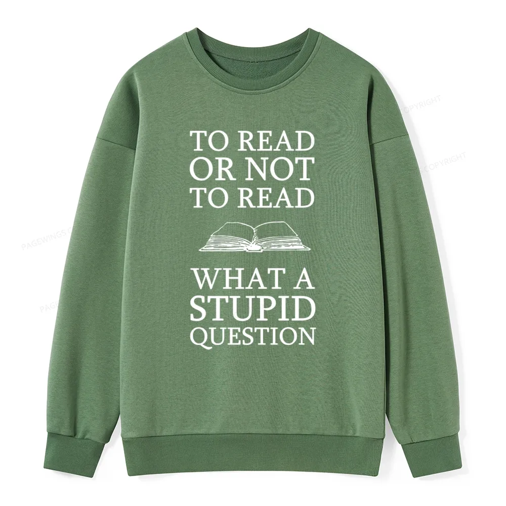 Pagewings To Read Or Not To Read What A Stupid Question Unisexx Classic Sweatshirt