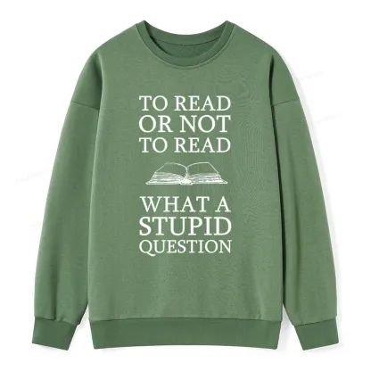 Pagewings To Read Or Not To Read What A Stupid Question Unisexx Classic Sweatshirt