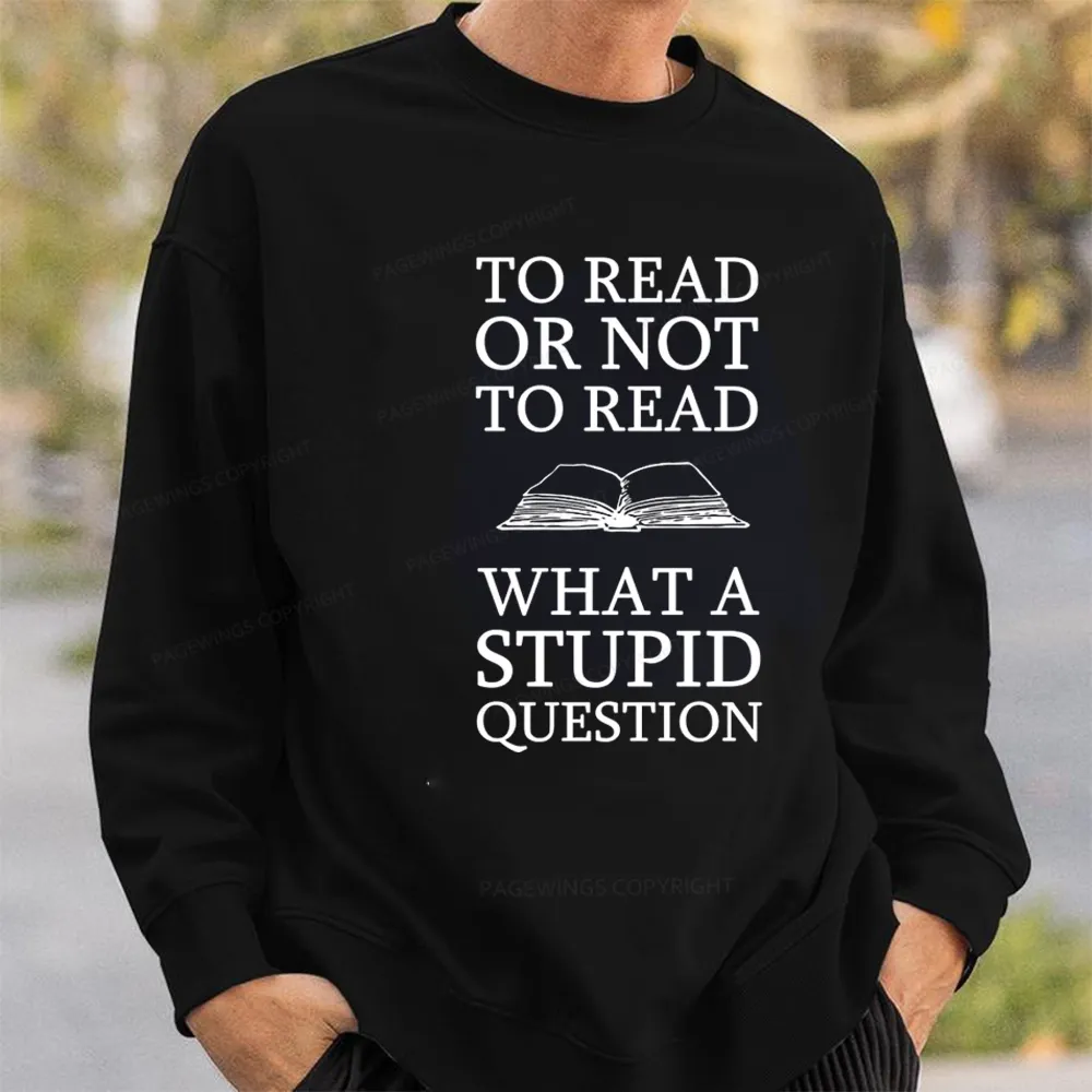 Pagewings To Read Or Not To Read What A Stupid Question Unisexx Classic Sweatshirt