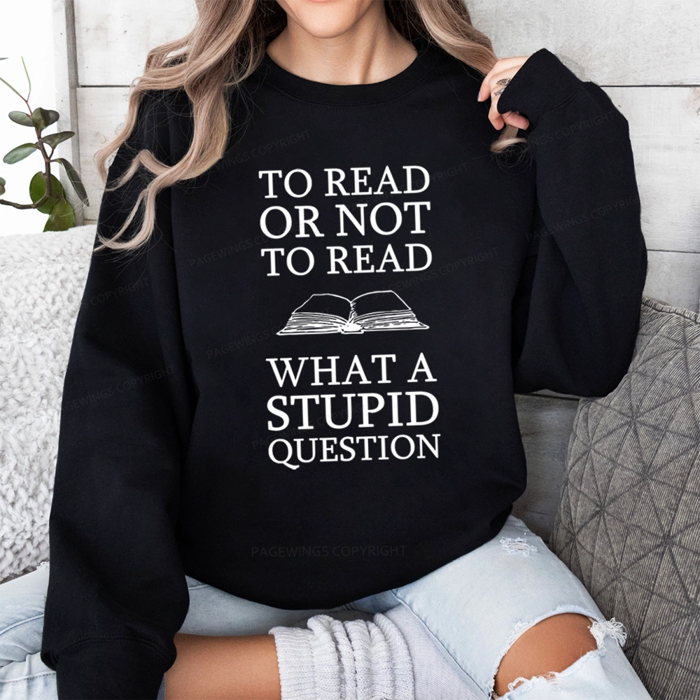 Pagewings To Read Or Not To Read What A Stupid Question Unisexx Classic Sweatshirt