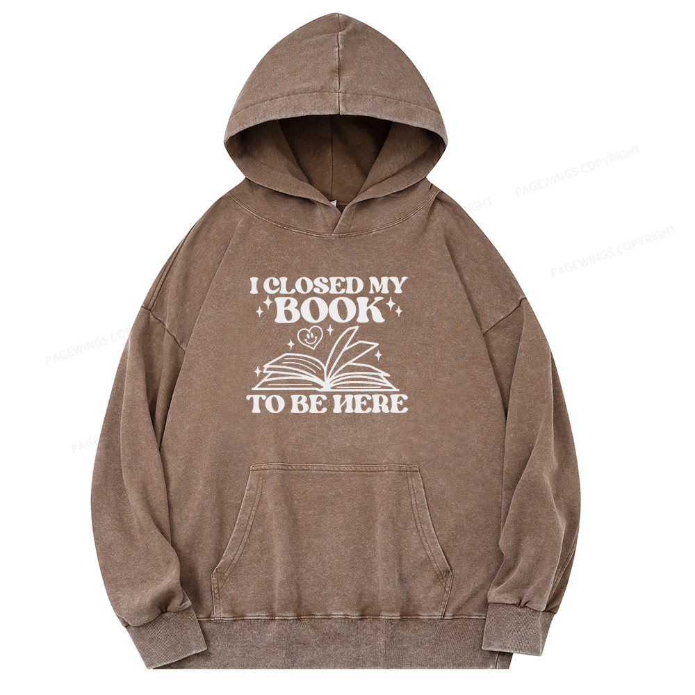 Pagewings I Closed My Book To Be Here Unisex Washed Hoodie